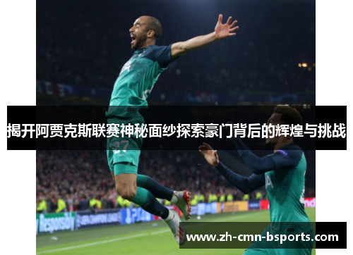 揭开阿贾克斯联赛神秘面纱探索豪门背后的辉煌与挑战 揭开阿贾克斯联赛神秘面纱探索豪门背后的辉煌与挑战