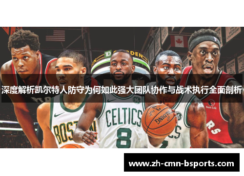 深度解析凯尔特人防守为何如此强大团队协作与战术执行全面剖析