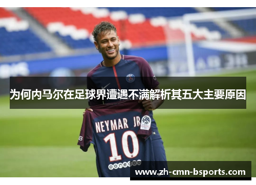 为何内马尔在足球界遭遇不满解析其五大主要原因 为何内马尔在足球界遭遇不满解析其五大主要原因