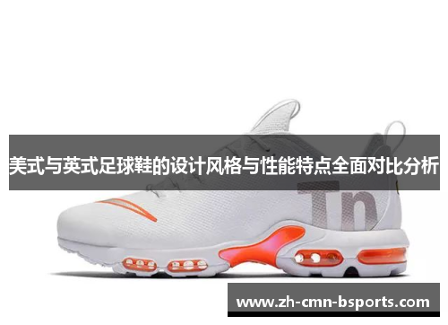 美式与英式足球鞋的设计风格与性能特点全面对比分析 美式与英式足球鞋的设计风格与性能特点全面对比分析