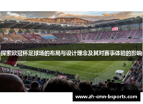 探索欧冠杯足球场的布局与设计理念及其对赛事体验的影响 探索欧冠杯足球场的布局与设计理念及其对赛事体验的影响