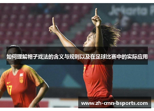 如何理解帽子戏法的含义与规则以及在足球比赛中的实际应用 如何理解帽子戏法的含义与规则以及在足球比赛中的实际应用