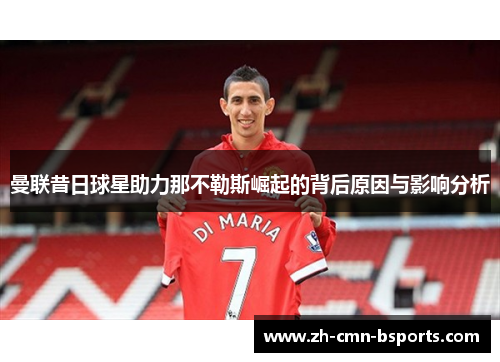 曼联昔日球星助力那不勒斯崛起的背后原因与影响分析 曼联昔日球星助力那不勒斯崛起的背后原因与影响分析