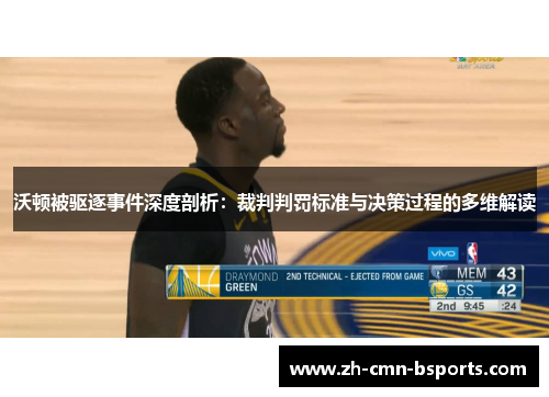 沃顿被驱逐事件深度剖析:裁判判罚标准与决策过程的多维解读 沃顿被驱逐事件深度剖析:裁判判罚标准与决策过程的多维解读