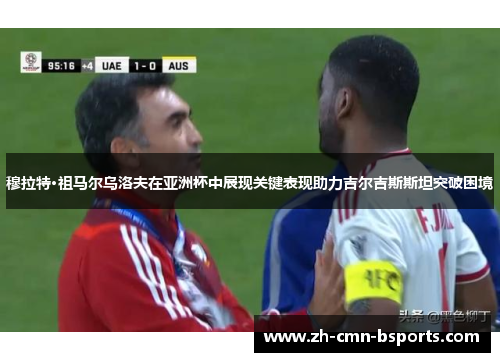 穆拉特·祖马尔乌洛夫在亚洲杯中展现关键表现助力吉尔吉斯斯坦突破困境 穆拉特·祖马尔乌洛夫在亚洲杯中展现关键表现助力吉尔吉斯斯坦突破困境
