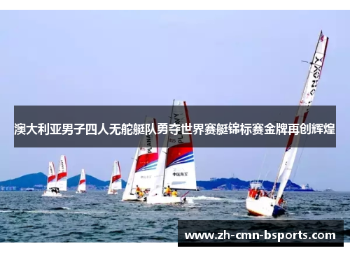 澳大利亚男子四人无舵艇队勇夺世界赛艇锦标赛金牌再创辉煌