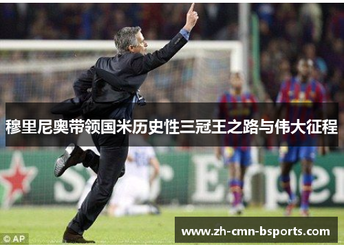穆里尼奥带领国米历史性三冠王之路与伟大征程